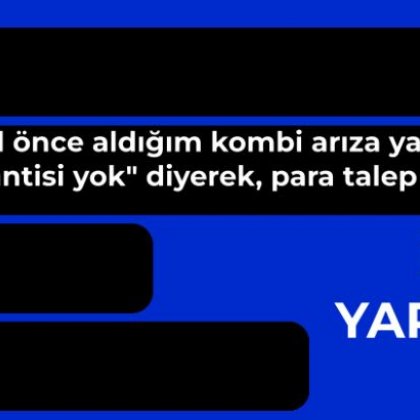 <font color='#000000'>BİRBUÇUK YIL ÖNCE ALDIĞIM KOMBİ ARIZA YAPTI...</font>