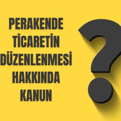 <font color='#000000'>PERAKENDE TİCARETİN DÜZENLENMESİ HAKKINDA KANUN - KANUN NUMARASI : 6585</font>