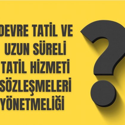 <font color='#000000'>DEVRE TATİL VE UZUN SÜRELİ TATİL HİZMETİ SÖZLEŞMELERİ YÖNETMELİĞi</font>