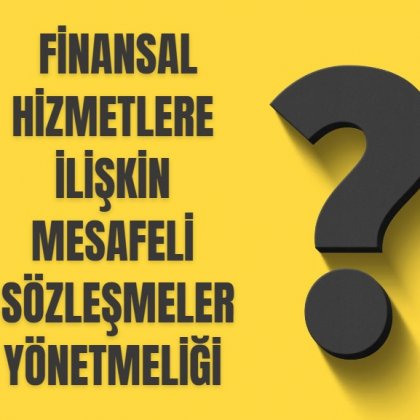<font color='#000000'>FİNANSAL HİZMETLERE İLİŞKİN MESAFELİ SÖZLEŞMELER YÖNETMELİĞİ</font>