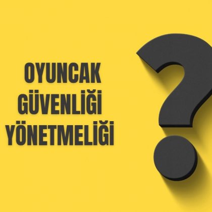 <font color='#000000'>OYUNCAK GÜVENLİĞİ YÖNETMELİĞİ</font>