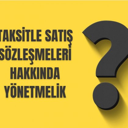<font color='#000000'>TAKSİTLE SATIŞ SÖZLEŞMELERİ HAKKINDA YÖNETMELİK</font>