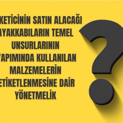 <font color='#000000'>TÜKETİCİNİN SATIN ALACAĞI AYAKKABILARIN TEMEL UNSURLARININ YAPIMINDA KULLANILAN MALZEMELERİN ETİKETLENMESİNE DAİR YÖNETMELİK</font>
