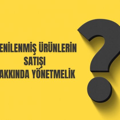 <font color='#000000'>YENİLENMİŞ ÜRÜNLERİN SATIŞI HAKKINDA YÖNETMELİK</font>